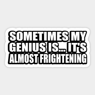 Sometimes my genius is... it's almost frightening Sticker